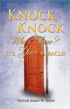 Knock, Knock Who's There? It's Your Miracle! de Pastor Jimmy W. Davis