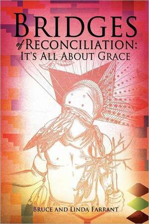 Bridges of Reconciliation: It's All about Grace de Bruce Farrant