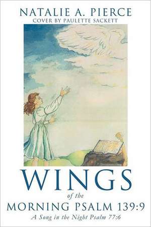 Wings of the Morning Psalm 139: 9 de Natalie A. Pierce