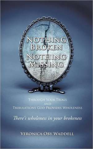 Nothing Broken Nothing Missing de Veronica Oby Waddell