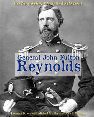 General John Fulton Reynolds: His Biography, Words and Relations de Lawrence Knorr