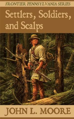 Settlers, Soldiers, and Scalps de John L. Moore