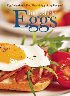 Incredible Eggs: Egg Selection & Use, Plus 50 Egg-Citing Recipes de Amy Hooper