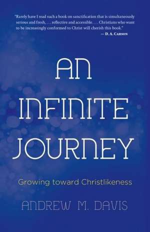 An Infinite Journey: Growing Toward Christlikeness de Andrew M. Davis