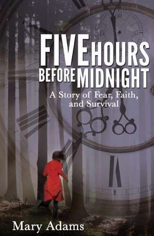 Five Hours Before Midnight: A Story of Fear, Faith, and Survival de Mary Adams