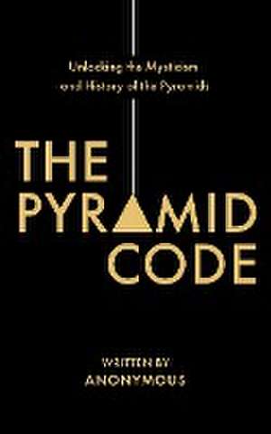 The Pyramid Code- Unlocking the Mysticism and History of the Pyramids de Jason Shurka