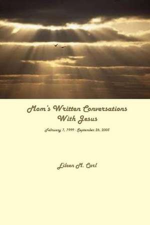 Mom's Written Conversations with Jesus de Eileen M. Carl