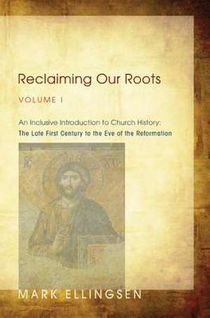 Reclaiming Our Roots, Volume 1: The Late First Century to the Eve of the Reformation de Mark Ellingsen