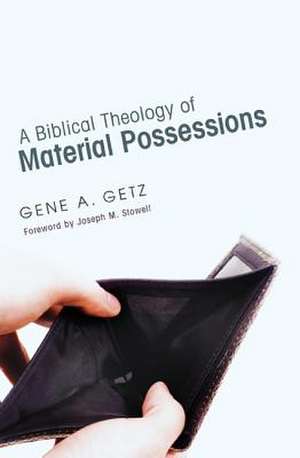 A Biblical Theology of Material Possessions de Gene A. Getz