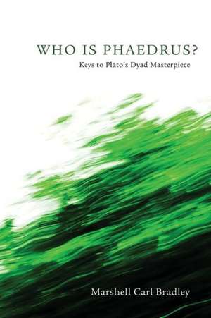 Who Is Phaedrus?: Keys to Plato's Dyad Masterpiece de Marshell Carl Bradley