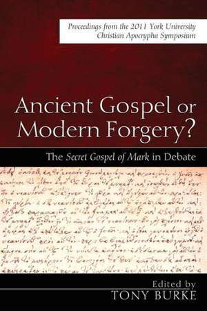 Ancient Gospel or Modern Forgery?: Proceedings from the 2011 York University Christian Apocrypha Symposium de Paul Foster