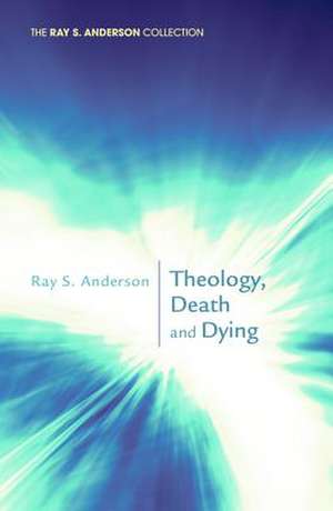 Theology, Death and Dying de Ray S. Anderson