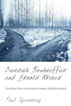 Dietrich Bonhoeffer and Arnold Koster: Two Distinct Voices in the Midst of Germany's Third Reich Turmoil de Paul Spanring