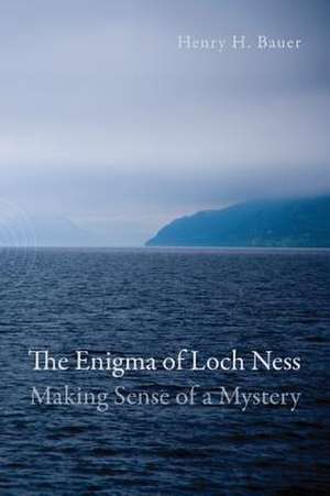 The Enigma of Loch Ness: Making Sense of a Mystery de Henry H. Bauer