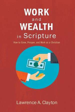 Work and Wealth in Scripture de Lawrence A. Clayton