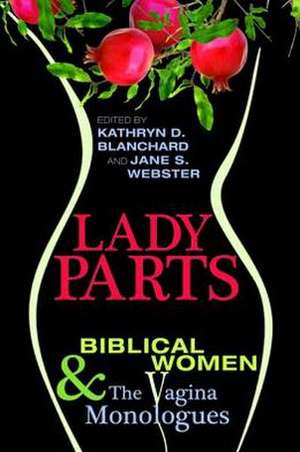 Lady Parts: Biblical Women and the Vagina Monologues de Kathryn D. Blanchard