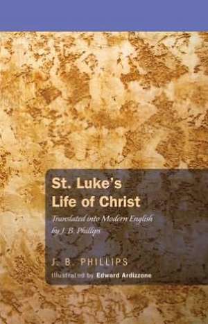 St. Luke's Life of Christ: Translated Into Modern English de J. B. Phillips