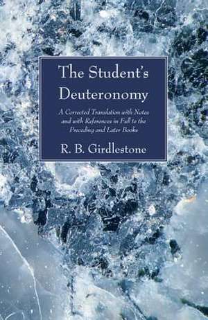 The Student's Deuteronomy: A Corrected Translation with Notes and with References in Full to the Preceding and Later Books de R. B. Girdlestone