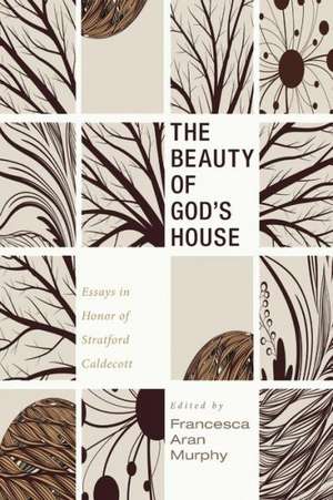 The Beauty of God's House de Francesca Aran Murphy