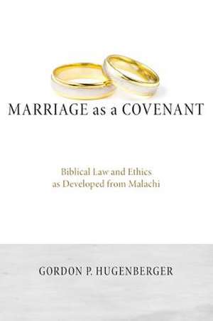 Marriage as a Covenant: Biblical Law and Ethics as Developed from Malachi de Gordon P. Hugenberger