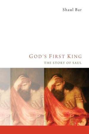 God's First King: The Story of Saul de Shaul Bar