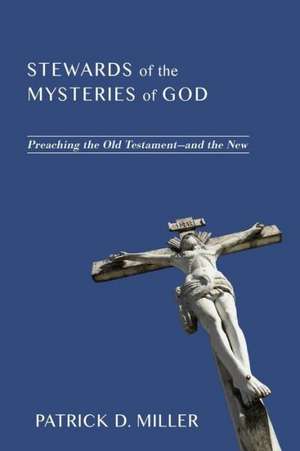 Stewards of the Mysteries of God: Preaching the Old Testament - And the New de Patrick D. Miller