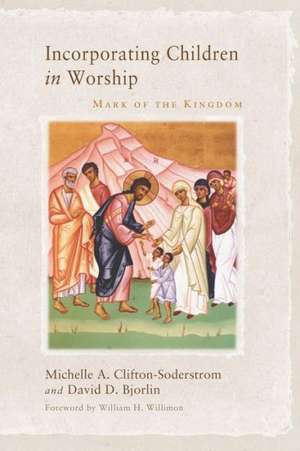 Incorporating Children in Worship: Mark of the Kingdom de Michelle A. Clifton-Soderstrom