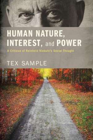 Human Nature, Interest, and Power: A Critique of Reinhold Niebuhr's Social Thought de Tex Sample