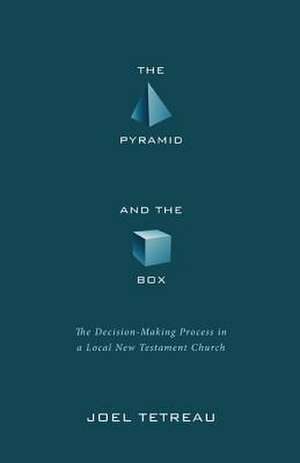 The Pyramid and the Box: The Decision-Making Process in a Local New Testament Church de Joel Tetreau