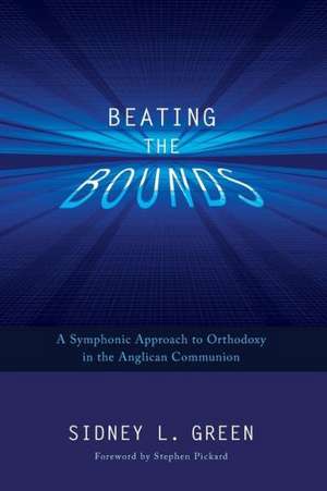 Beating the Bounds: A Symphonic Approach to Orthodoxy in the Anglican Communion de Sidney L. Green