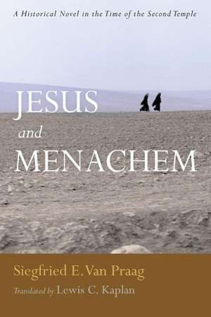 Jesus and Menachem: A Historical Novel in the Time of the Second Temple de Siegfried E. Van Praag