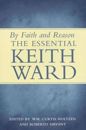 By Faith and Reason: The Essential Keith Ward de Wm Curtis Holtzen