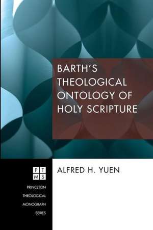 Barth's Theological Ontology of Holy Scripture de Alfred H. Yuen