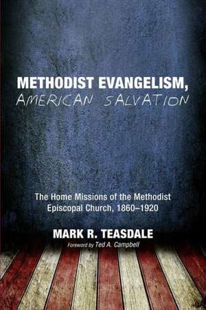 Methodist Evangelism, American Salvation: The Home Missions of the Methodist Episcopal Church, 1860-1920 de Mark R. Teasdale