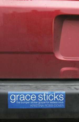 Grace Sticks: The Bumper Sticker Gospel for Restless Souls de Kristina Robb-Dover