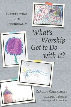 What's Worship Got to Do with It? de Cláudio Carvalhaes