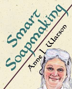 Smart Soapmaking de Anne L. Watson