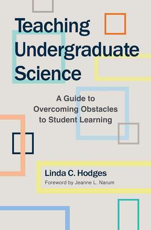 Teaching Undergraduate Science: A Guide to Overcoming Obstacles to Student Learning de Linda C. Hodges