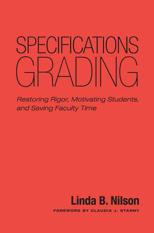 Specifications Grading: Restoring Rigor, Motivating Students, and Saving Faculty Time de Linda B. Nilson