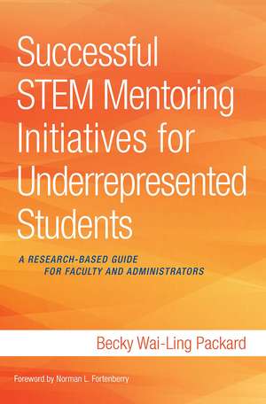 Successful STEM Mentoring Initiatives for Underrepresented Students: A Research-Based Guide for Faculty and Administrators de Becky Wai-Ling Packard