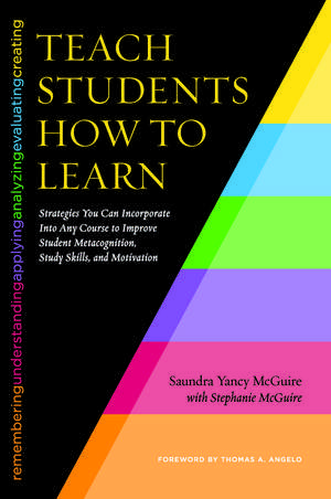 Teach Students How to Learn: Strategies You Can Incorporate Into Any Course to Improve Student Metacognition, Study Skills, and Motivation de Saundra Yancy McGuire