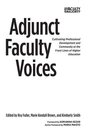 Adjunct Faculty Voices: Cultivating Professional Development and Community at the Front Lines of Higher Education de Roy Fuller