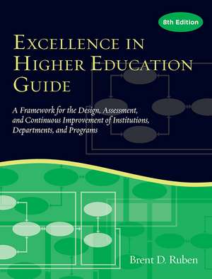 Excellence in Higher Education Guide: A Framework for the Design, Assessment, and Continuing Improvement of Institutions, Departments, and Programs de Brent D. Ruben