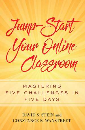 Jump-Start Your Online Classroom: Mastering Five Challenges in Five Days de David S. Stein