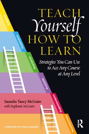 Teach Yourself How to Learn: Strategies You Can Use to Ace Any Course at Any Level de Saundra Yancy McGuire