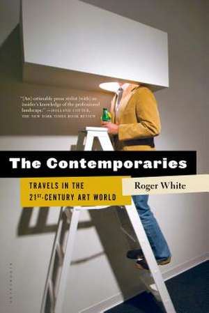 The Contemporaries: Travels in the 21st-Century Art World de Roger White