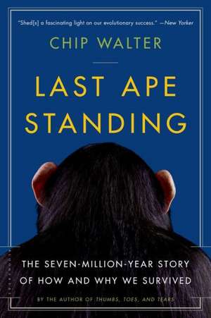 Last Ape Standing: The Seven-Million-Year Story of How and Why We Survived de Chip Walter