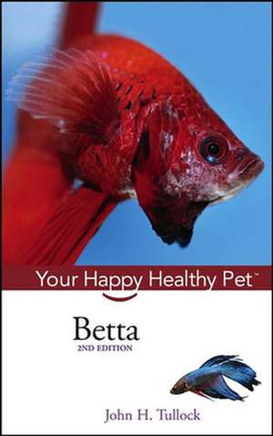 Betta: Your Happy Healthy Pet de John H. Tullock