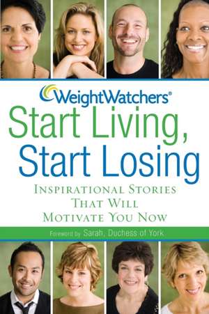 Weight Watchers Start Living, Start Losing: Inspirational Stories That Will Motivate You Now de Weight Watchers