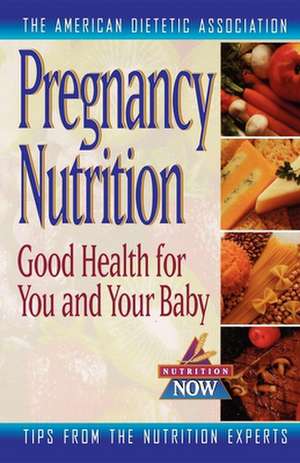 Pregnancy Nutrition: Good Health for You and Your Baby de The American Dietetic Association